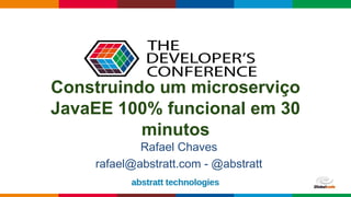 Globalcode – Open4education
Construindo um microserviço
JavaEE 100% funcional em 30
minutos
Rafael Chaves
rafael@abstratt.com - @abstratt
 