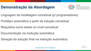 Globalcode – Open4education
Demonstração da Abordagem
Linguagem de modelagem conceitual (p/ programadores)
Protótipo automático a partir da solução conceitual
Requisitos como testes no nível conceitual
Documentação via tradução automática
Geração da solução final via tradução automática
 