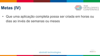 Globalcode – Open4education
Metas (IV)
• Que uma aplicação completa possa ser criada em horas ou
dias ao invés de semanas ou meses
 