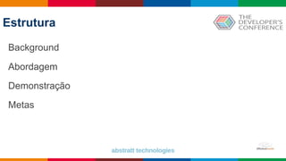 Globalcode – Open4education
Estrutura
Background
Abordagem
Demonstração
Metas
 