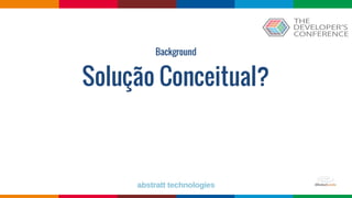 Globalcode – Open4education
Solução Conceitual?
Background
 