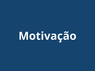 Motivação
 