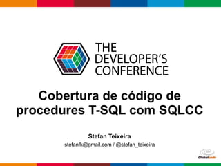 Globalcode – Open4education
Cobertura de código de
procedures T-SQL com SQLCC
Stefan Teixeira
stefanfk@gmail.com / @stefan_teixeira
 