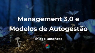 Thiago Boschese
Management 3.0 e
Modelos de Autogestão
Thiago Boschese
 