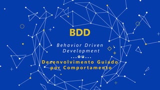 +
+B e h a v i o r D r i v e n
D e v e l o p m e n t
. . . o u . . .
D e s e n v o l v i m e n t o G u i a d o
p o r C o m p o r t a m e n t o
BDD
 
