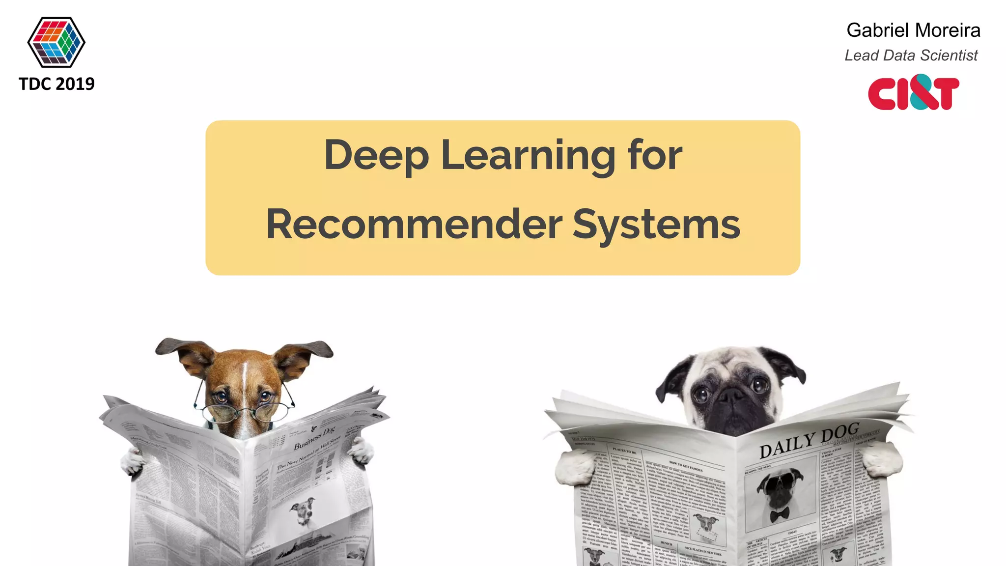 Deep Learning for
Recommender Systems
Gabriel Moreira
TDC 2019
Lead Data Scientist
 