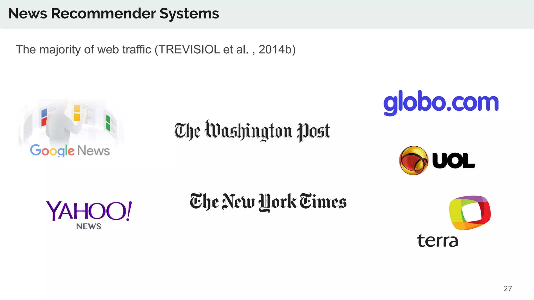 News Recommender Systems
The majority of web traffic (TREVISIOL et al. , 2014b)
27
 