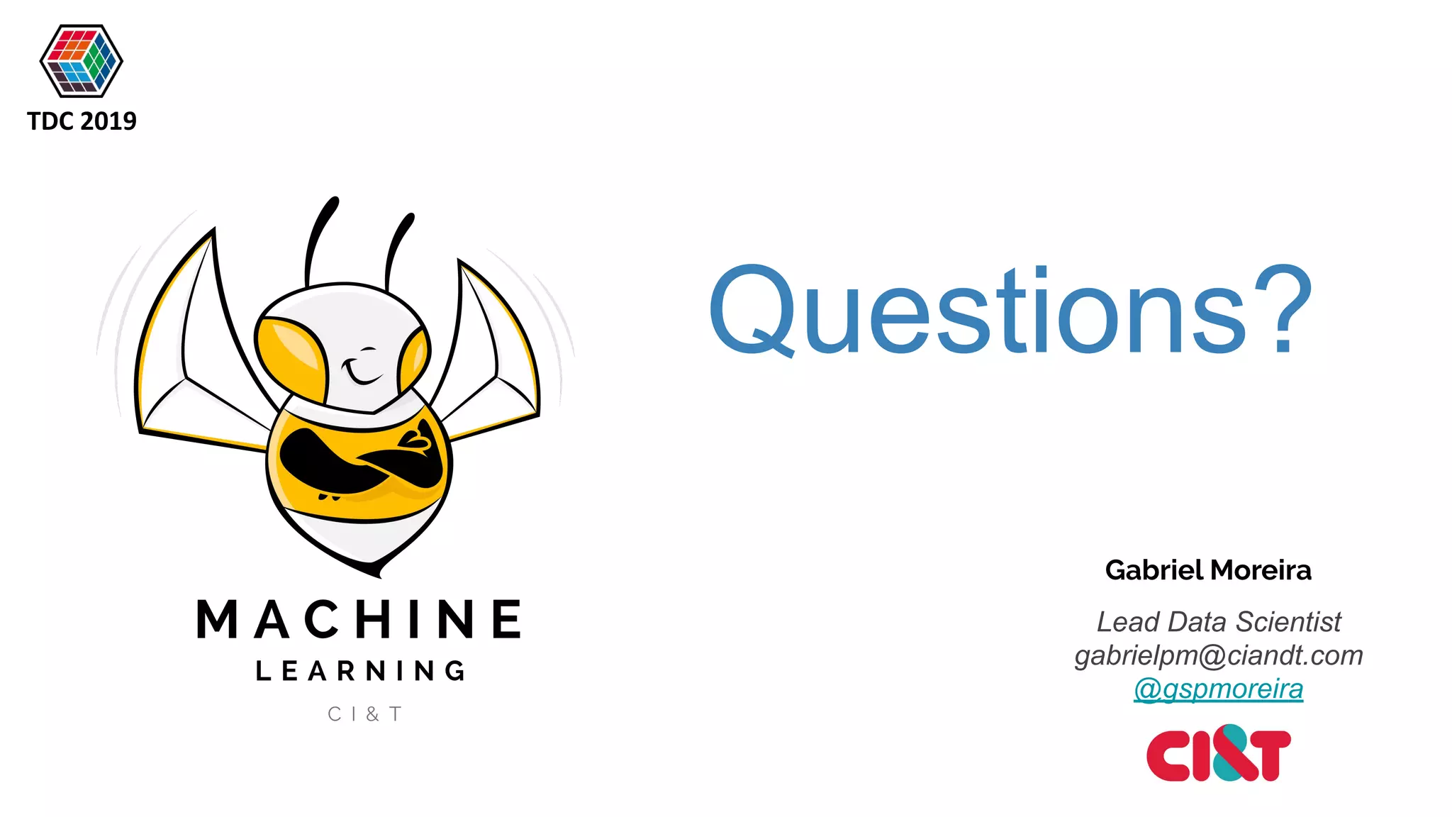 Questions?
TDC 2019
Gabriel Moreira
Lead Data Scientist
gabrielpm@ciandt.com
@gspmoreira
 