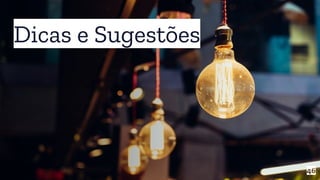 Dicas e Sugestões
46
 