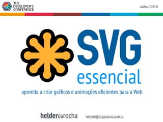 essencialaprenda a criar gráﬁcos e animações eﬁcientes para a Web
helderdarocha helder@argonavis.com.br
Julho/2015
 