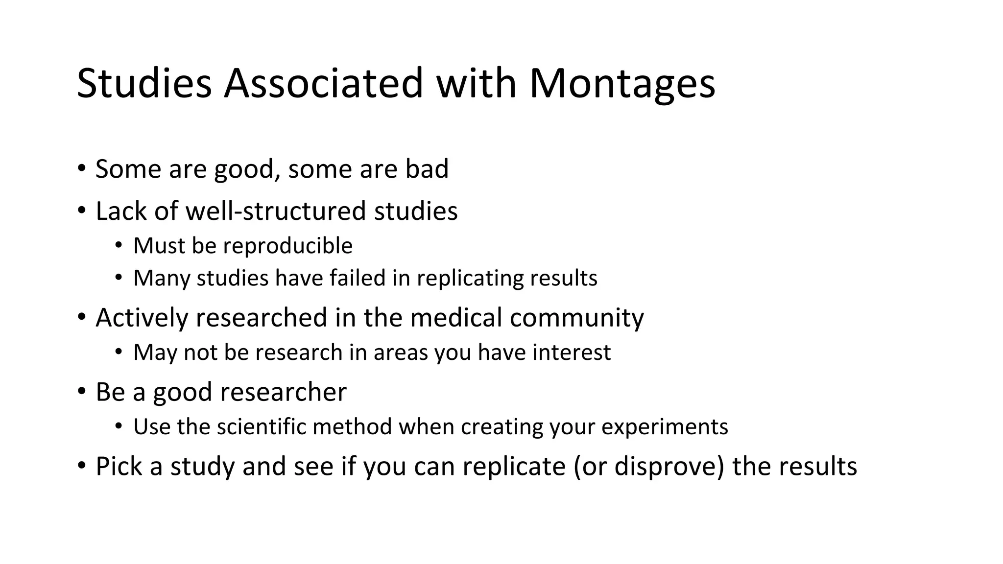 Studies Associated with Montages
• Some are good, some are bad
• Lack of well-structured studies
• Must be reproducible
• Many studies have failed in replicating results
• Actively researched in the medical community
• May not be research in areas you have interest
• Be a good researcher
• Use the scientific method when creating your experiments
• Pick a study and see if you can replicate (or disprove) the results
 