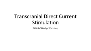 Transcranial Direct Current
Stimulation
BHV tDCS Badge Workshop
 
