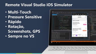 Remote Visual Studio iOS Simulator
• Multi-Touch
• Pressure Sensitive
• Rápido
• Rotação,
Screenshots, GPS
• Sempre no VS
 