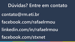 Dúvidas? Entre em contato
contato@rm.eti.br
facebook.com/rafaelrmou
linkedin.com/in/rafaelrmou
facebook.com/stxnet
 