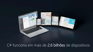 C# funciona em mais de 2.6 bilhões de dispositivos
 