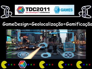 GameDesign+Geolocalização=Gamificação   