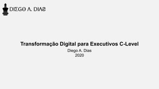 Transformação Digital para Executivos C-Level
Diego A. Dias
2020
 