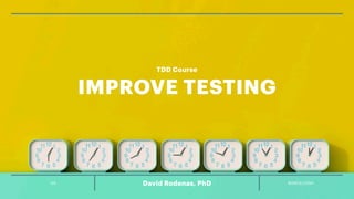 05 BARCELONA
David Rodenas, PhD
TDD Course
IMPROVE TESTING
 