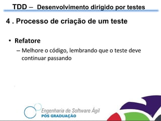 4 . Processo de criação de um teste Refatore Melhore o código, lembrando que o teste deve continuar passando TDD  –  Desenvolvimento dirigido por testes 