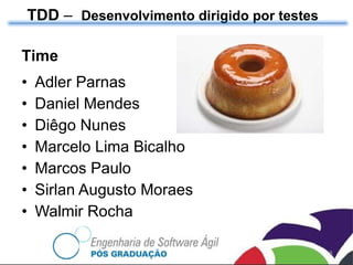 Adler Parnas Daniel Mendes Diêgo Nunes Marcelo Lima Bicalho Marcos Paulo Sirlan Augusto Moraes Walmir Rocha TDD  –  Desenvolvimento dirigido por testes Time 