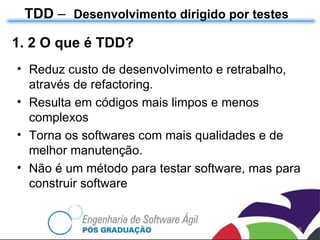 TDD  –  Desenvolvimento dirigido por testes Reduz custo de desenvolvimento e retrabalho, através de refactoring. Resulta em códigos mais limpos e menos complexos Torna os softwares com mais qualidades e de melhor manutenção. Não é um método para testar software, mas para construir software 1. 2 O que é TDD? 