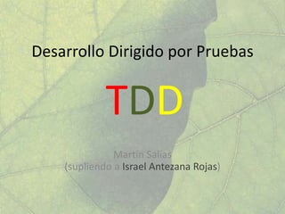Desarrollo Dirigido por Pruebas TDD Martín Salías (supliendo a Israel Antezana Rojas) 