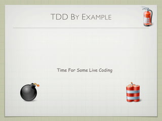 TDD BY EXAMPLE
Time For Some Live Coding
 