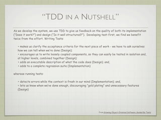 “TDD IN A NUTSHELL”
As we develop the system, we use TDD to give us feedback on the quality of both its implementation
(“D...