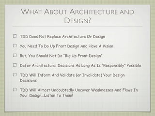 WHAT ABOUT ARCHITECTURE AND
DESIGN?
TDD Does Not Replace Architecture Or Design
You Need To Do Up Front Design And Have A ...