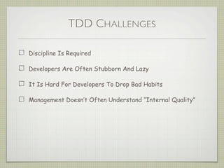 TDD CHALLENGES
Discipline Is Required
Developers Are Often Stubborn And Lazy
It Is Hard For Developers To Drop Bad Habits
...