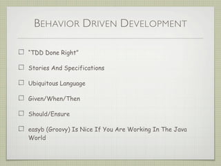 BEHAVIOR DRIVEN DEVELOPMENT
“TDD Done Right”
Stories And Specifications
Ubiquitous Language
Given/When/Then
Should/Ensure
...