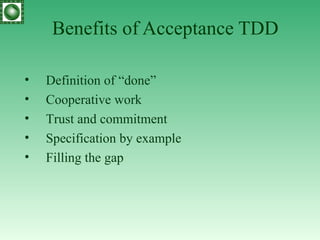 Benefits of Acceptance TDD Definition of “done” Cooperative work Trust and commitment Specification by example Filling the gap 