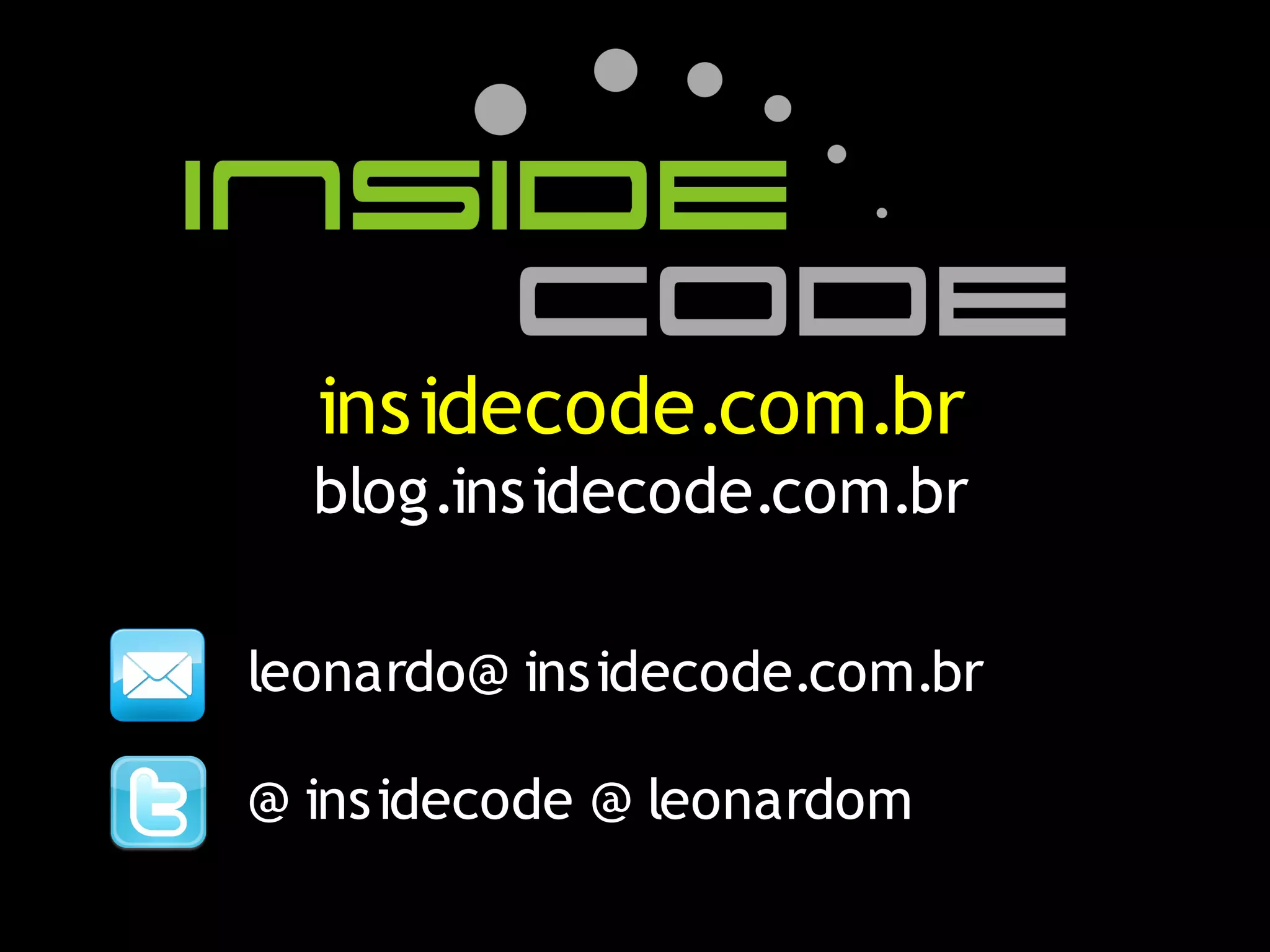 insidecode.com.br
  blog.insidecode.com.br

leonardo@ insidecode.com.br

@ insidecode @ leonardom
 