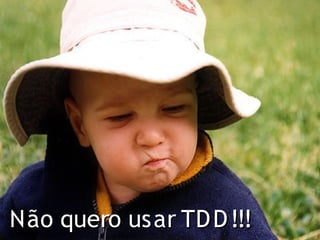 Não quero usar TD D !!!
 