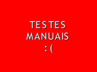 TE S TE S
M ANUAIS
   :(
 