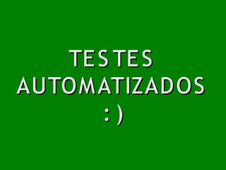 TE S TE S
AUTO M ATIZAD O S
       :)
 