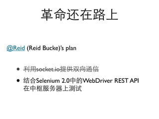 @Reid (Reid Bucke)’s plan


   •      socket.io

   •      Selenium 2.0      WebDriver REST API
 