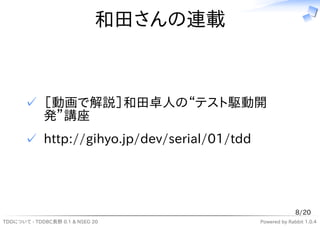 和田さんの連載



       ✓ ［動画で解説］和田卓人の“テスト駆動開
         発”講座
       ✓ http://gihyo.jp/dev/serial/01/tdd




                                                           8/20
TDDについて - TDDBC長野 0.1 & NSEG 20              Powered by Rabbit 1.0.4
 