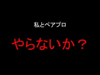 私とペアプロ


やらないか？
 