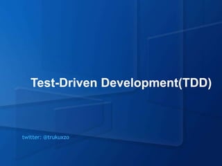 Test-Driven Development(TDD)



twitter: @trukuxzo
 