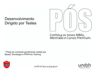 Desenvolvimento
Dirigido por Testes




* Parte do conteúdo gentilmente cedida por
Base2 Tecnologia e PHPrime Training
 