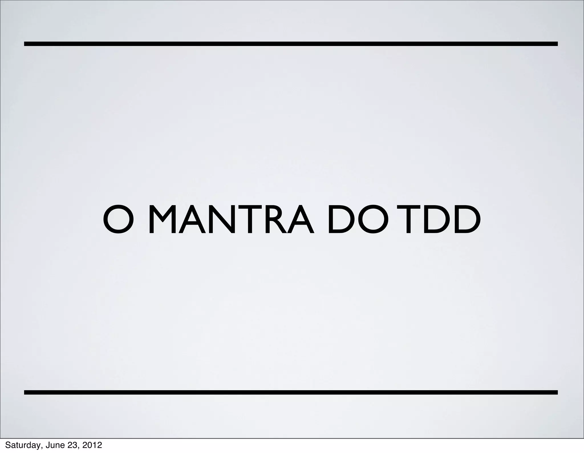 O MANTRA DO TDD




Saturday, June 23, 2012
 