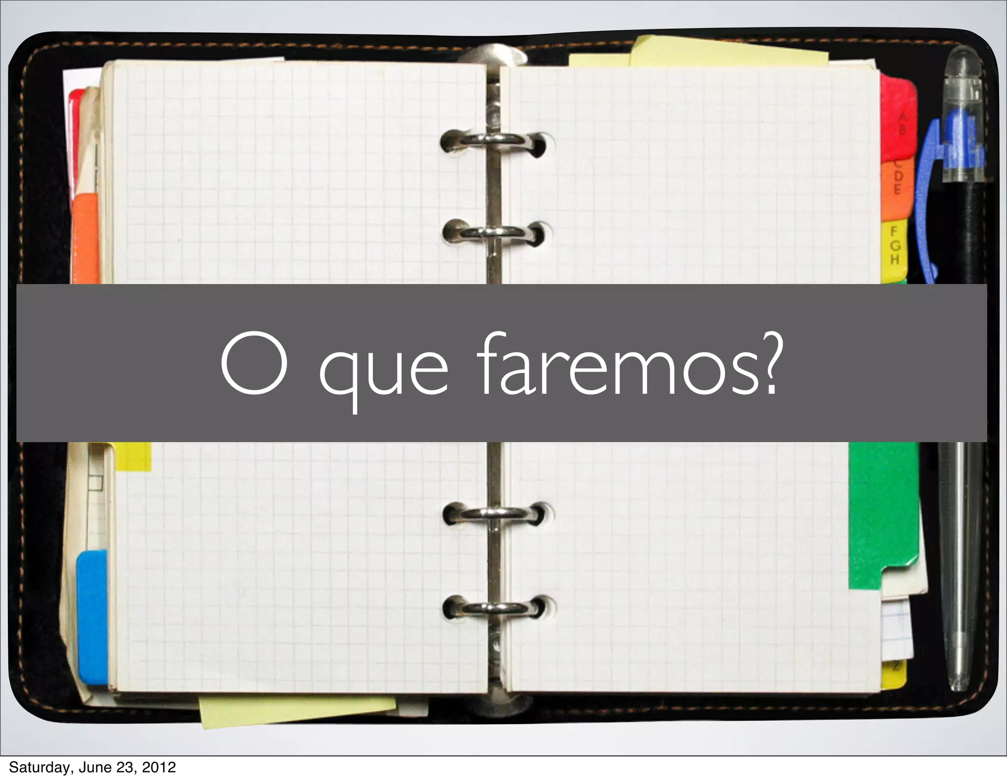 O que faremos?



Saturday, June 23, 2012
 
