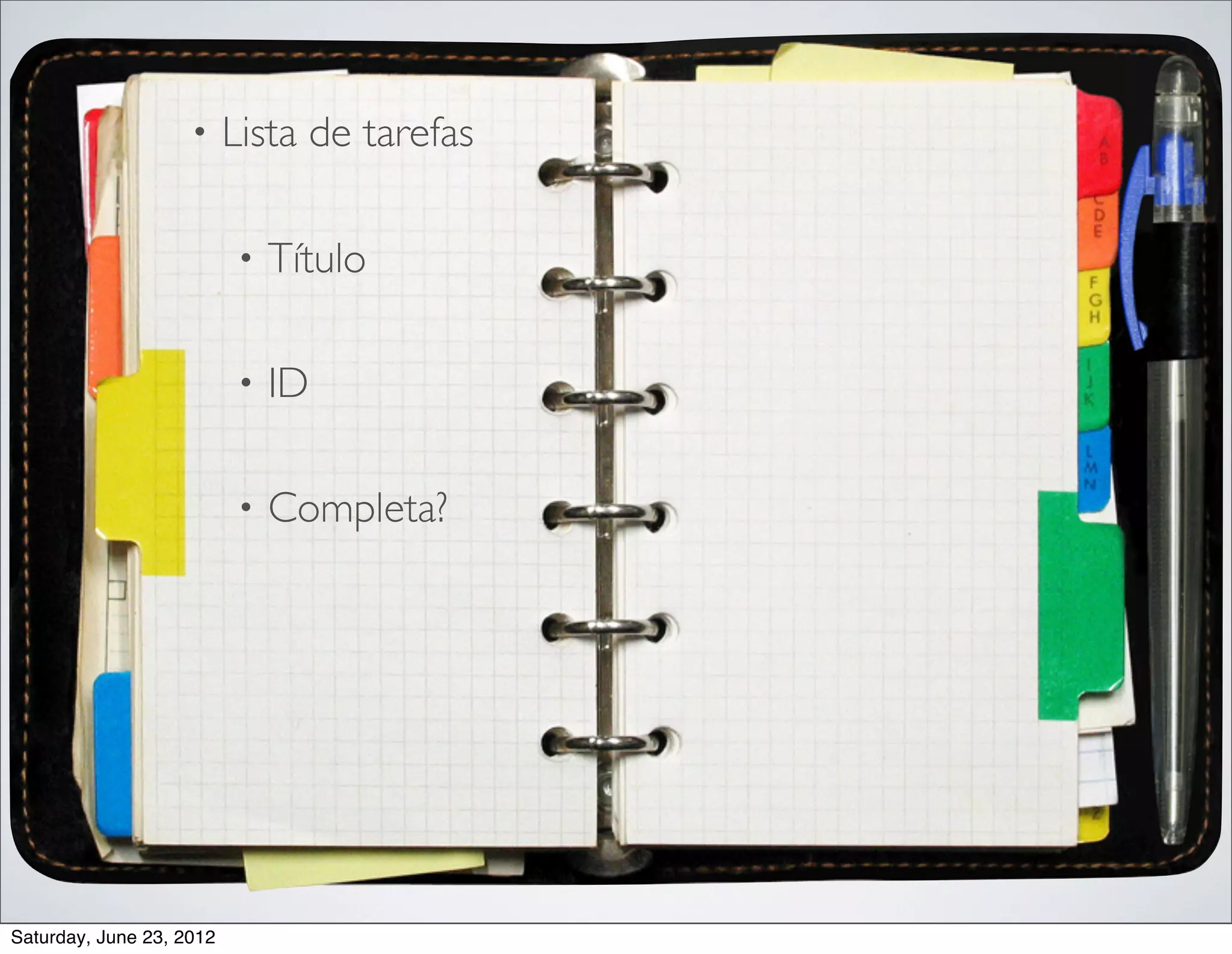 •     Lista de tarefas

                          •   Título

                          •   ID

                          •   Completa?




Saturday, June 23, 2012
 
