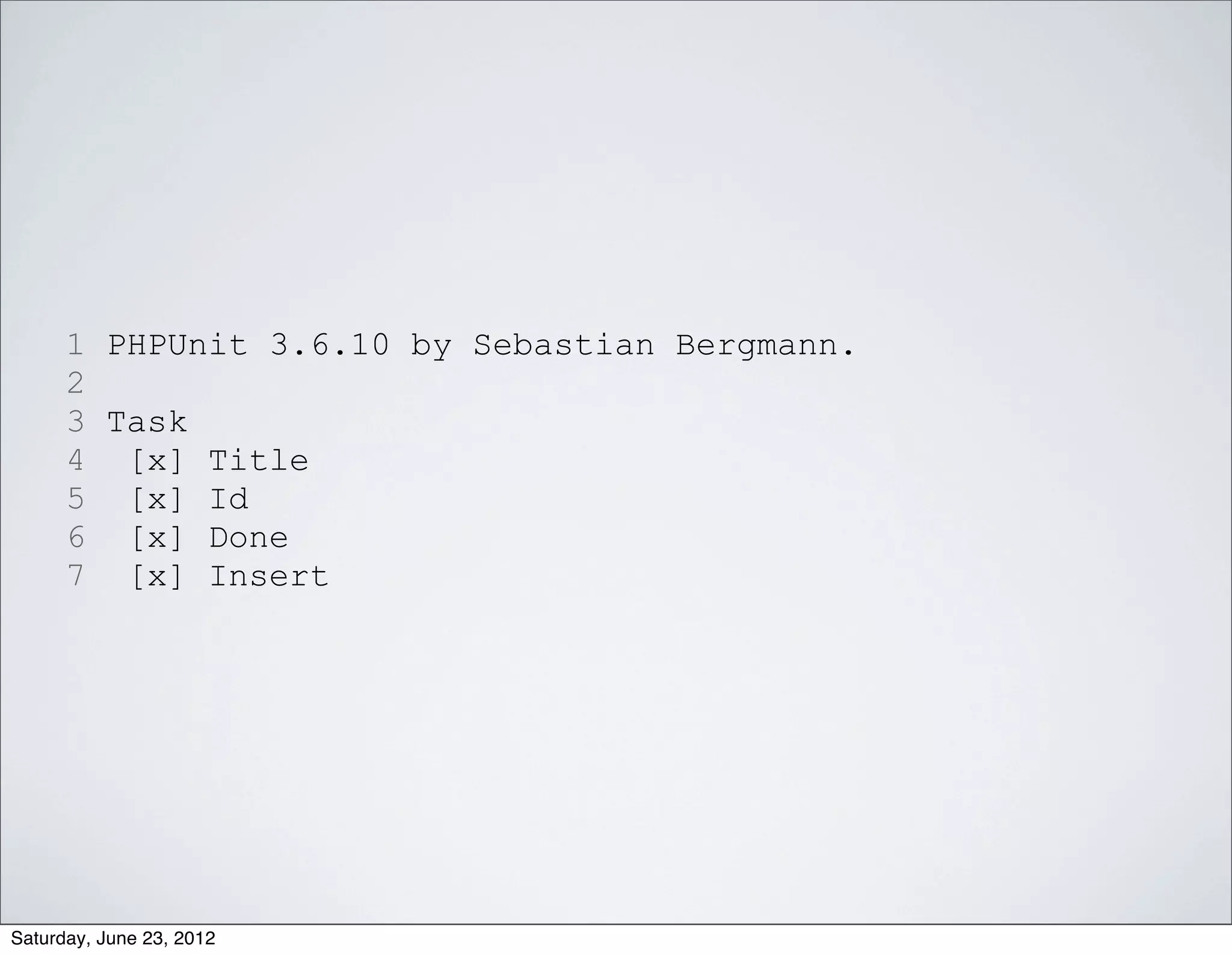 1 PHPUnit 3.6.10 by Sebastian Bergmann.
      2
      3 Task
      4 [x] Title
      5 [x] Id
      6 [x] Done
      7 [x] Insert




Saturday, June 23, 2012
 