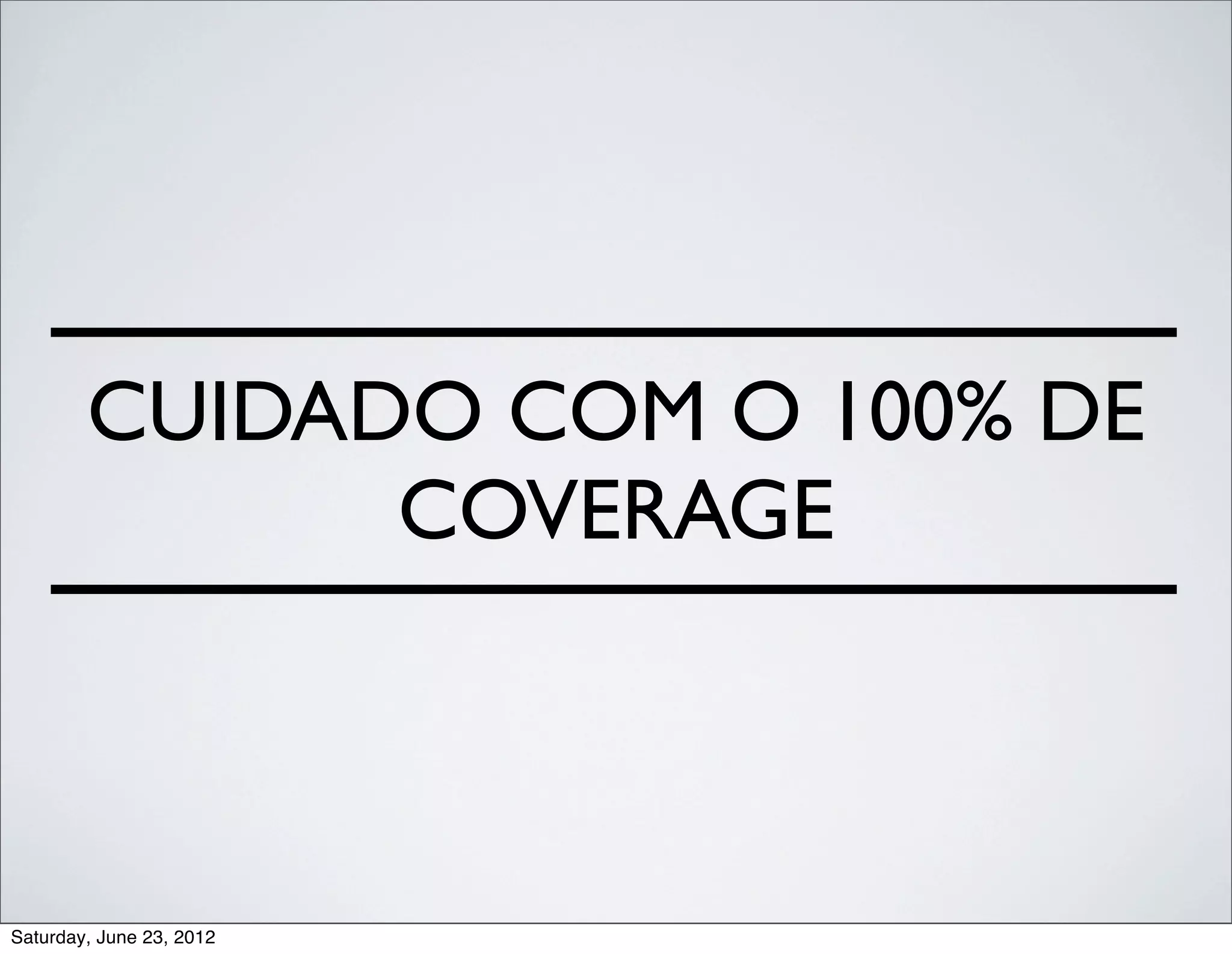 CUIDADO COM O 100% DE
              COVERAGE



Saturday, June 23, 2012
 