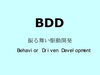 BDD
    振る舞い駆動開発
Behavi or Dr i ven Devel opment
 