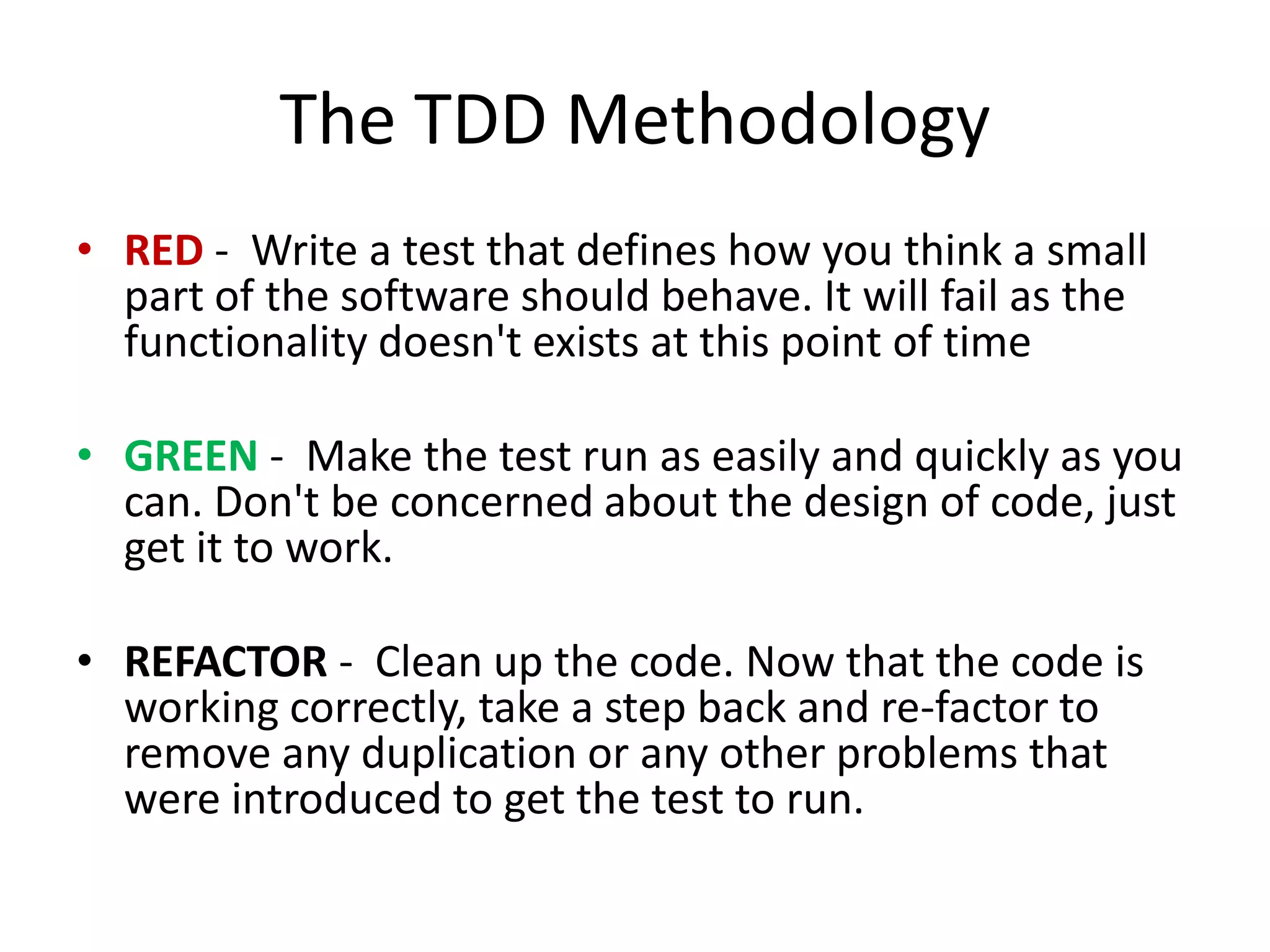 What is Test-Driven Development?In principle, it is just about writing the test before the  program.But in consequence, it leads the developer tofirst think about “how to use” the component (why do we need the component, what’s it for?)