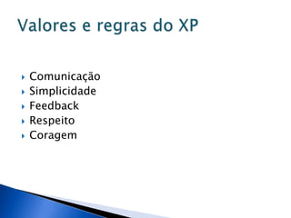    Comunicação
   Simplicidade
   Feedback
   Respeito
   Coragem
 