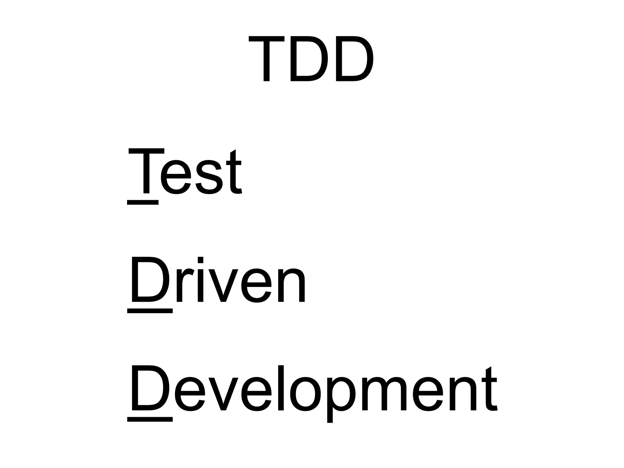 TDD
Test
Driven
Development
 
